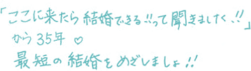 「ここに来たら結婚できる！！って聞きました！！」からの35年。最短の結婚をめざしましょ！！