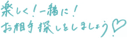 楽しく！一緒に！お相手探しをしましょう